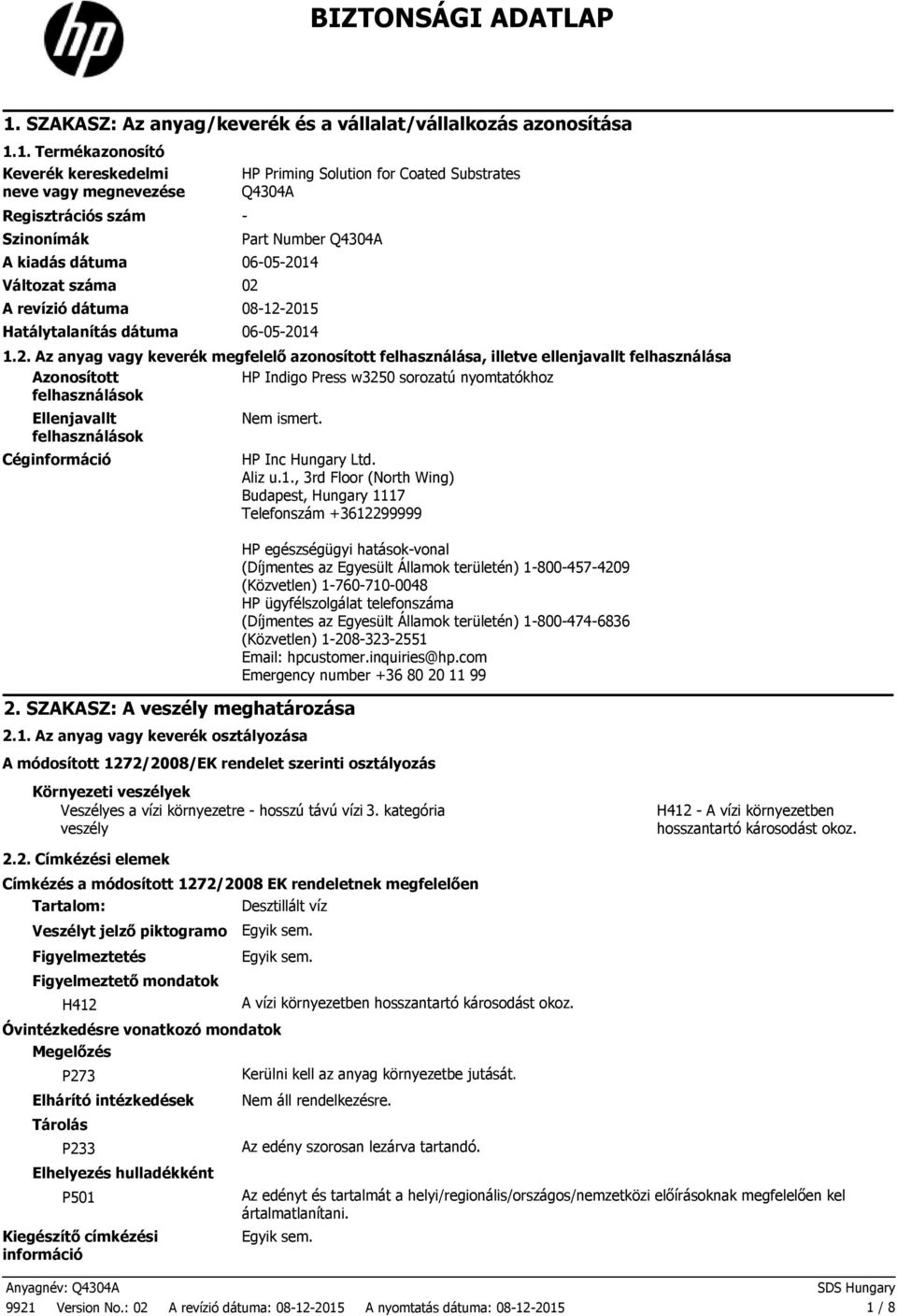 1. Termékazonosító Keverék kereskedelmi neve vagy megnevezése Regisztrációs szám Szinonímák HP Priming Solution for Coated Substrates Q4304A Part Number Q4304A A kiadás dátuma 06052014 Változat száma