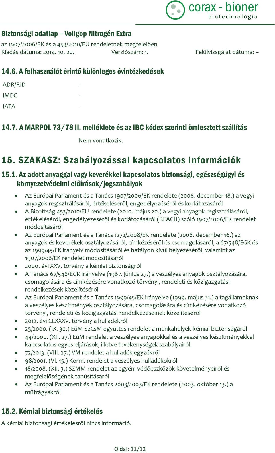 .1. Az adott anyaggal vagy keverékkel kapcsolatos biztonsági, egészségügyi és környezetvédelmi előírások/jogszabályok Az Európai Parlament és a Tanács 1907/2006/EK rendelete (2006. december 18.