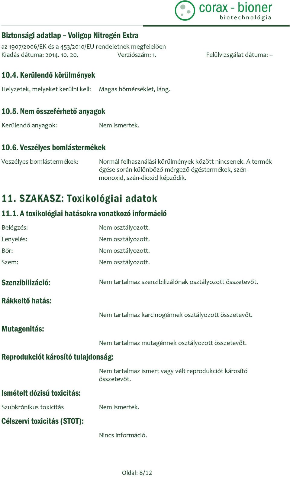 SZAKASZ: Toxikológiai adatok 11.1. A toxikológiai hatásokra vonatkozó információ Belégzés: Lenyelés: Bőr: Szem: Szenzibilizáció: Nem tartalmaz szenzibilizálónak osztályozott összetevőt.
