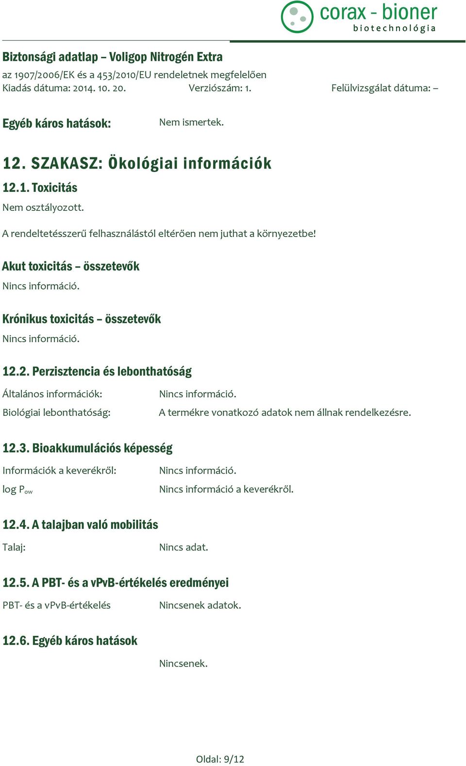 A termékre vonatkozó adatok nem állnak rendelkezésre. 12.3. Bioakkumulációs képesség Információk a keverékről: log P ow. a keverékről. 12.4.