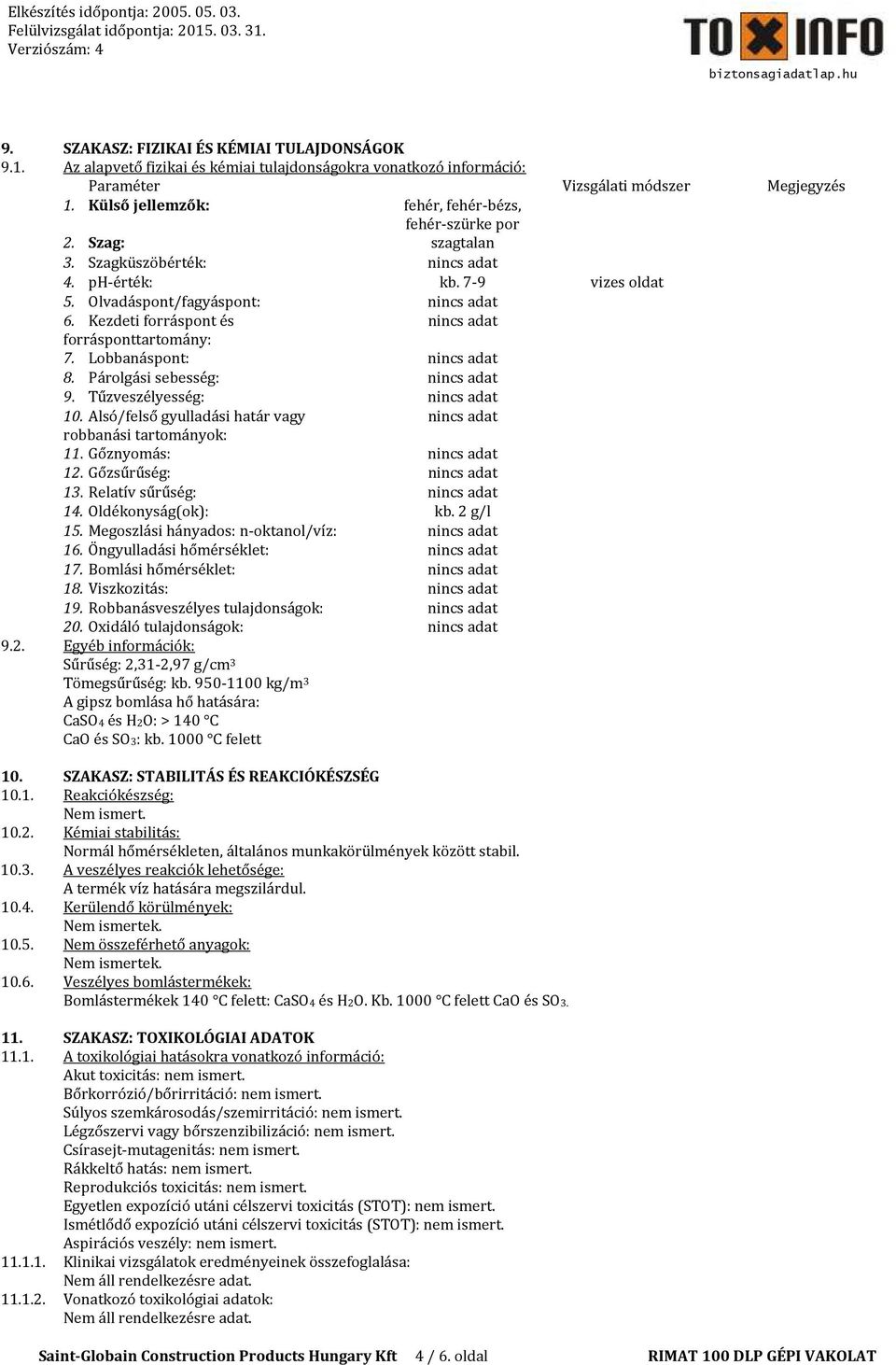 Lobbanáspont: 8. Párolgási sebesség: 9. Tűzveszélyesség: 10. Alsó/felső gyulladási határ vagy robbanási tartományok: 11. Gőznyomás: 12. Gőzsűrűség: 13. Relatív sűrűség: 14. Oldékonyság(ok): kb.