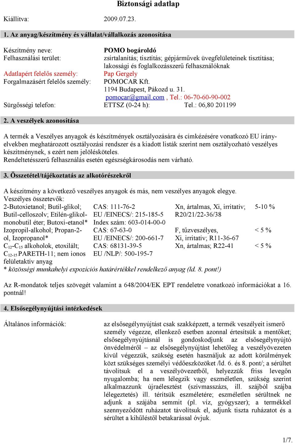foglalkozásszerű felhasználóknak Adatlapért felelős személy: Pap Gergely Forgalmazásért felelős személy: POMOCAR Kft. 1194 Budapest, Pákozd u. 31. pomocar@gmail.com, Tel.