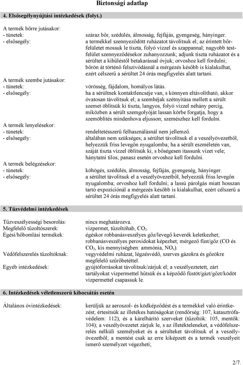 tiszta ruházatot és a sérültet a kihűléstől betakarással óvjuk; orvoshoz kell fordulni; bőrön át történő felszívódásnál a mérgezés később is kialakulhat, ezért célszerű a sérültet 24 órás megfigyelés