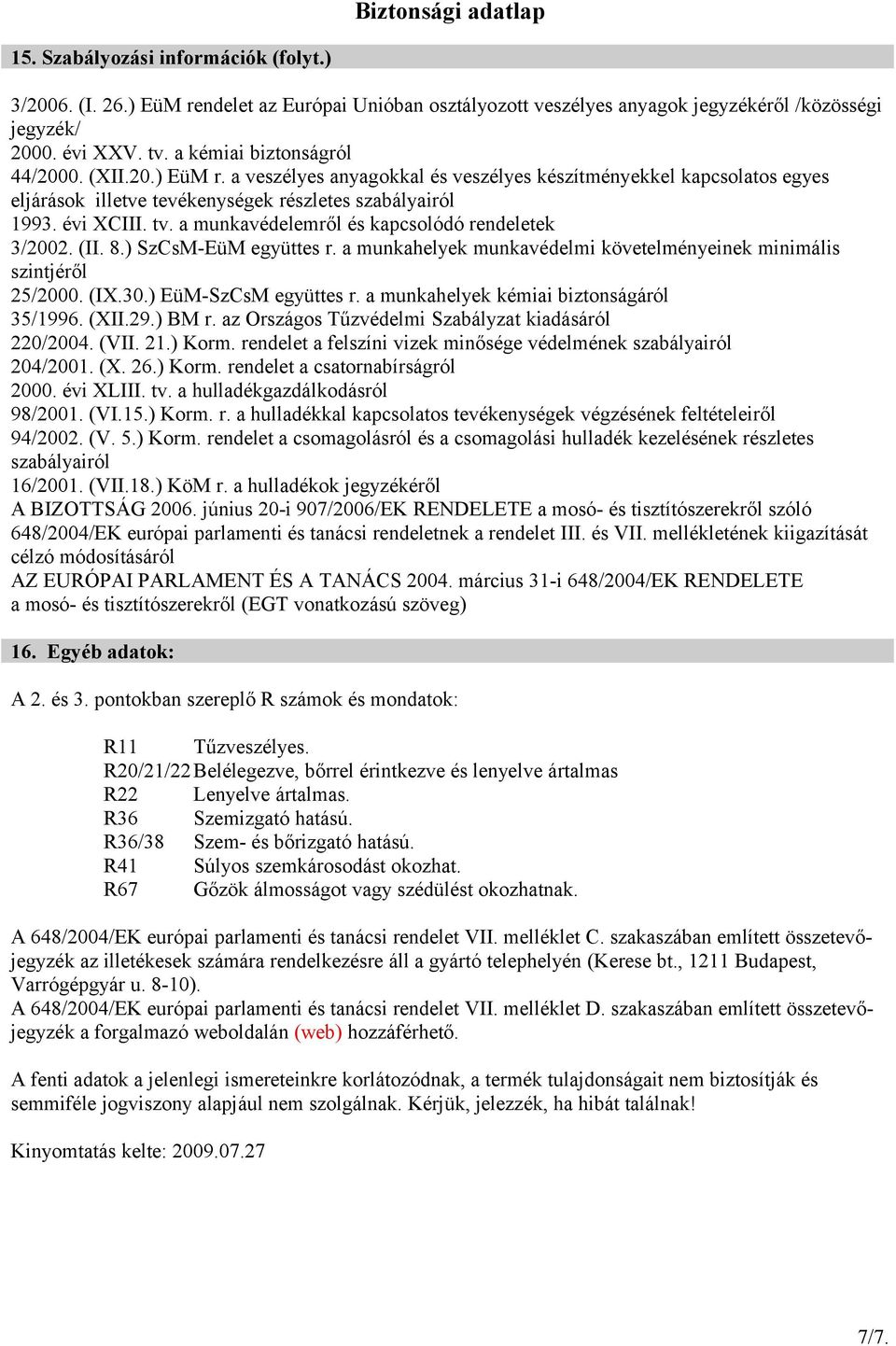 a munkavédelemről és kapcsolódó rendeletek 3/2002. (II. 8.) SzCsM-EüM együttes r. a munkahelyek munkavédelmi követelményeinek minimális szintjéről 25/2000. (IX.30.) EüM-SzCsM együttes r.
