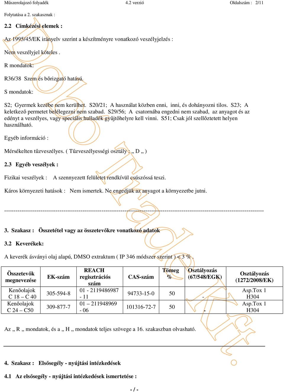 S29/56; A csatornába engedni nem szabad, az anyagot és az edényt a veszélyes, vagy speciális hulladék gyűjtőhelyre kell vinni. S51; Csak jól szellőztetett helyen használható.