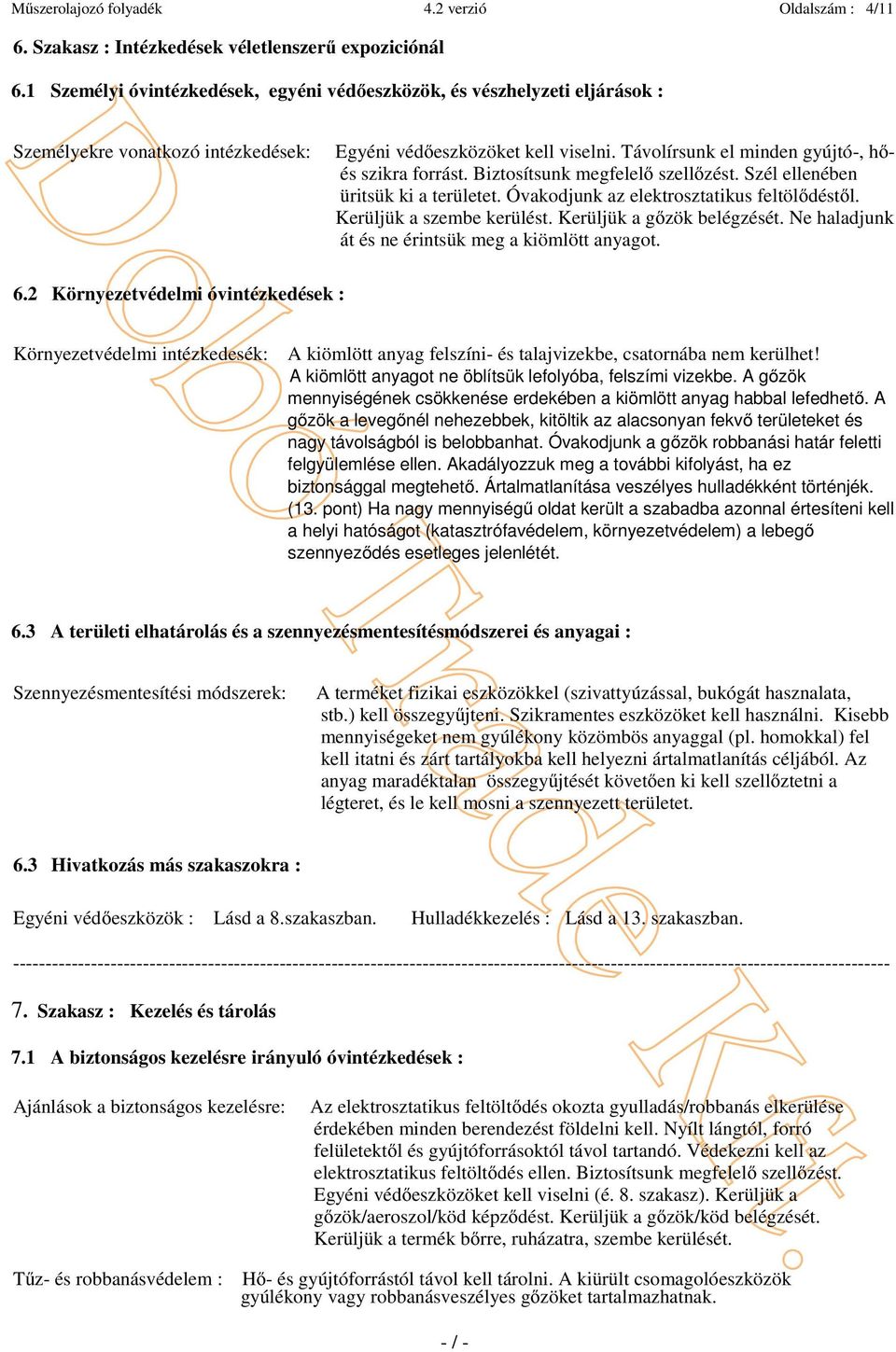 Biztosítsunk megfelelő szellőzést. Szél ellenében üritsük ki a területet. Óvakodjunk az elektrosztatikus feltölődéstől. Kerüljük a szembe kerülést. Kerüljük a gőzök belégzését.