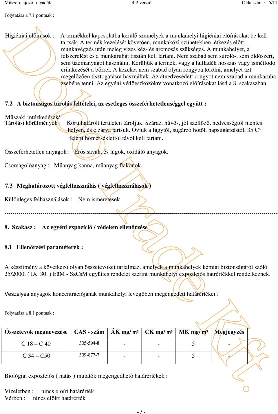 Nem szabad sem súroló-, sem oldószert, sem üzemanyagot használni. Kerüljük a termék, vagy a hulladék hosszas vagy ismétlődő érintkezését a bőrrel.