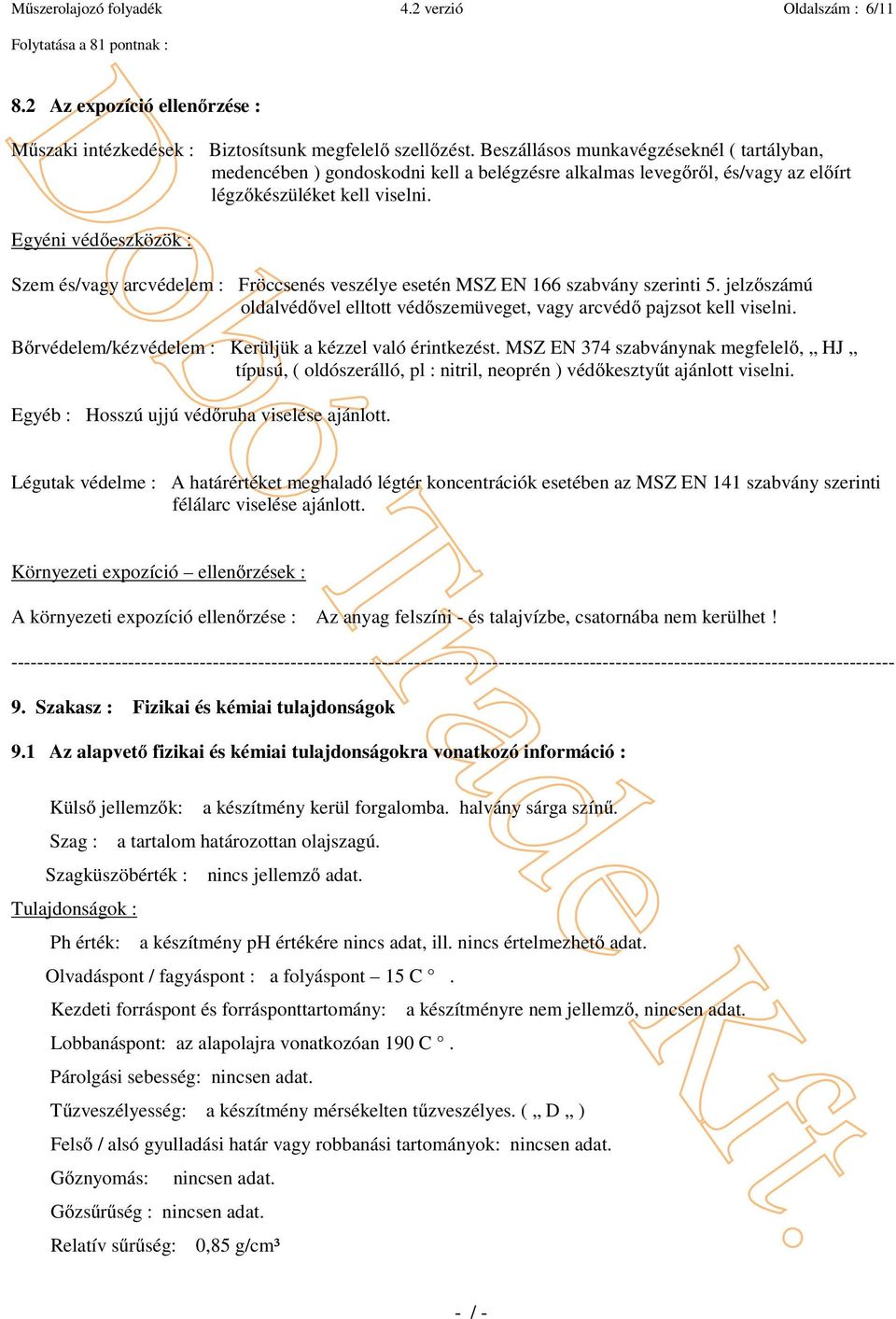 Egyéni védőeszközök : Szem és/vagy arcvédelem : Fröccsenés veszélye esetén MSZ EN 166 szabvány szerinti 5. jelzőszámú oldalvédővel elltott védőszemüveget, vagy arcvédő pajzsot kell viselni.