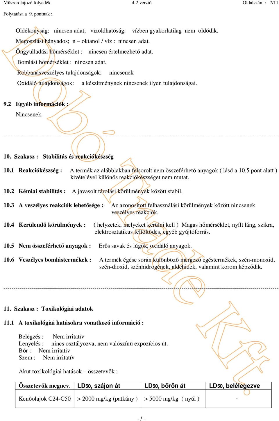 Robbanásveszélyes tulajdonságok: nincsenek Oxidáló tulajdonságok: a készítménynek nincsenek ilyen tulajdonságai. 9.2 Egyéb információk : Nincsenek. 10. Szakasz : Stabilitás és reakciókészség 10.