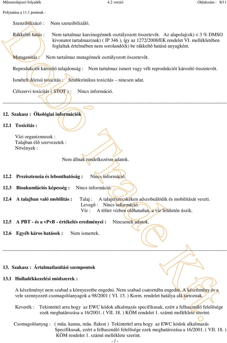 Nem tartalmaz mutagénnek osztályozott összetevőt. Reprodukciót károsító tulajdonság : Nem tartalmaz ismert vagy vélt reprodukciót károsító összetevőt.