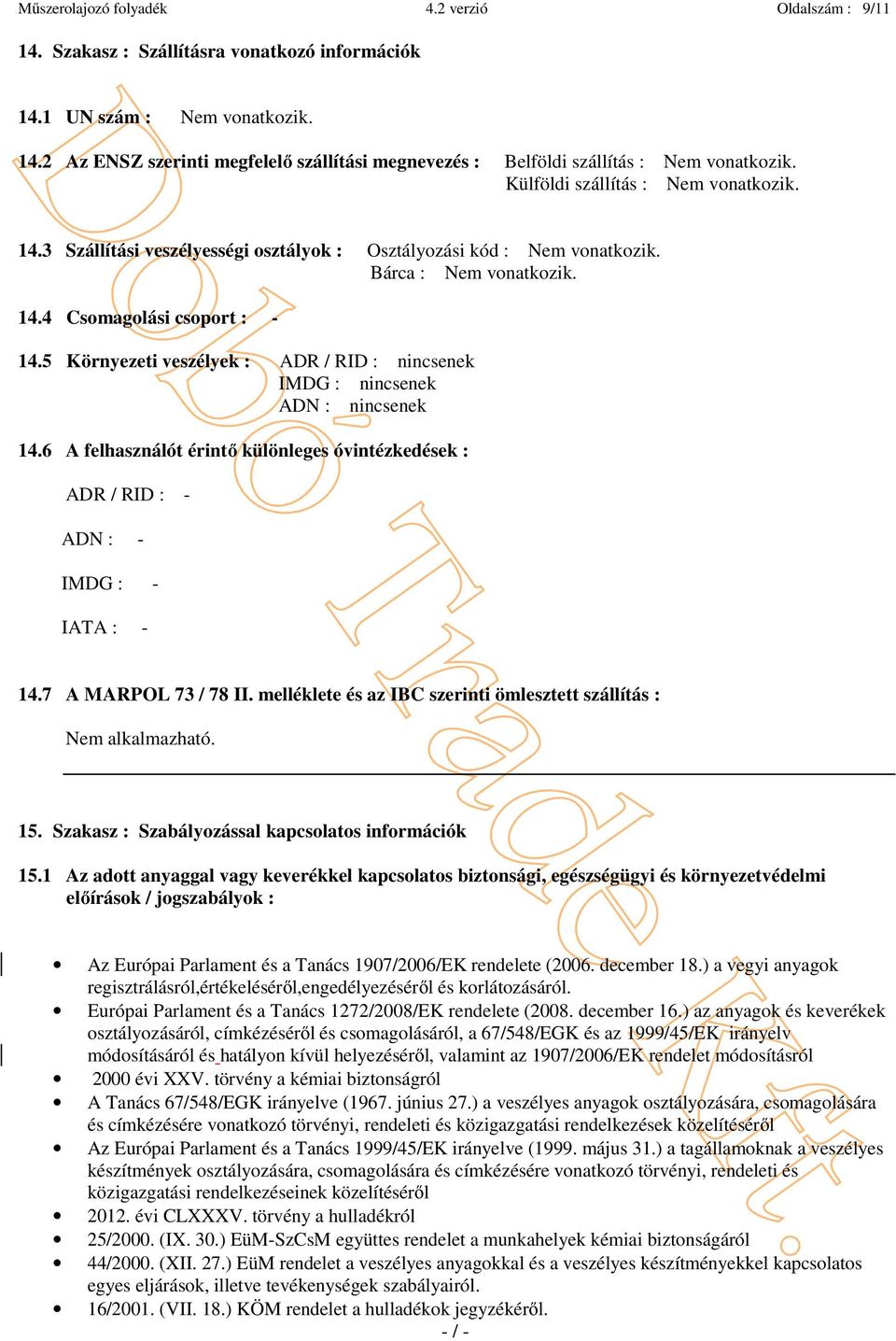 5 Környezeti veszélyek : ADR / RID : nincsenek IMDG : nincsenek ADN : nincsenek 14.6 A felhasználót érintő különleges óvintézkedések : ADR / RID : - ADN : - IMDG : - IATA : - 14.7 A MARPOL 73 / 78 II.
