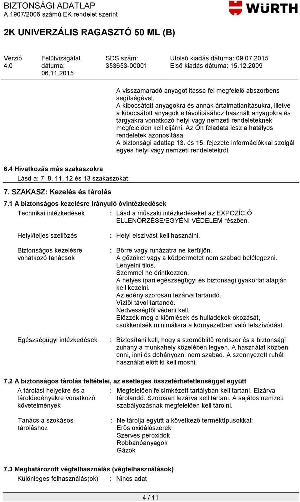 Az Ön feladata lesz a hatályos rendeletek azonosítása. A biztonsági adatlap 13. és 15. fejezete információkkal szolgál egyes helyi vagy nemzeti rendeletekről. 6.