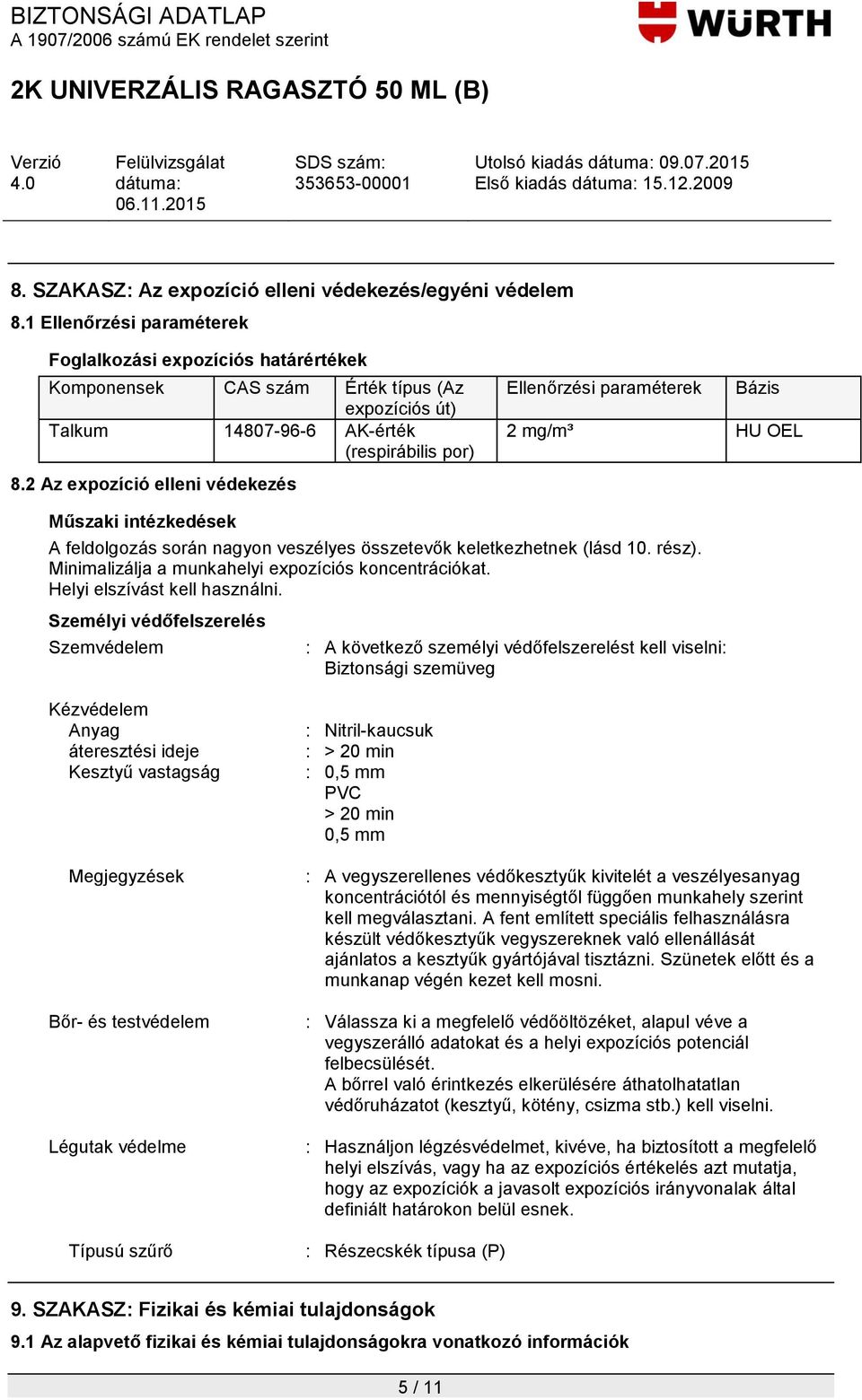 2 Az expozíció elleni védekezés Ellenőrzési paraméterek Bázis 2 mg/m³ HU OEL Műszaki intézkedések A feldolgozás során nagyon veszélyes összetevők keletkezhetnek (lásd 10. rész).