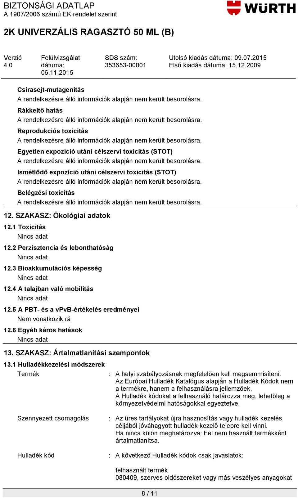 5 A PBT- és a vpvb-értékelés eredményei Nem vonatkozik rá 12.6 Egyéb káros hatások 13. SZAKASZ: Ártalmatlanítási szempontok 13.