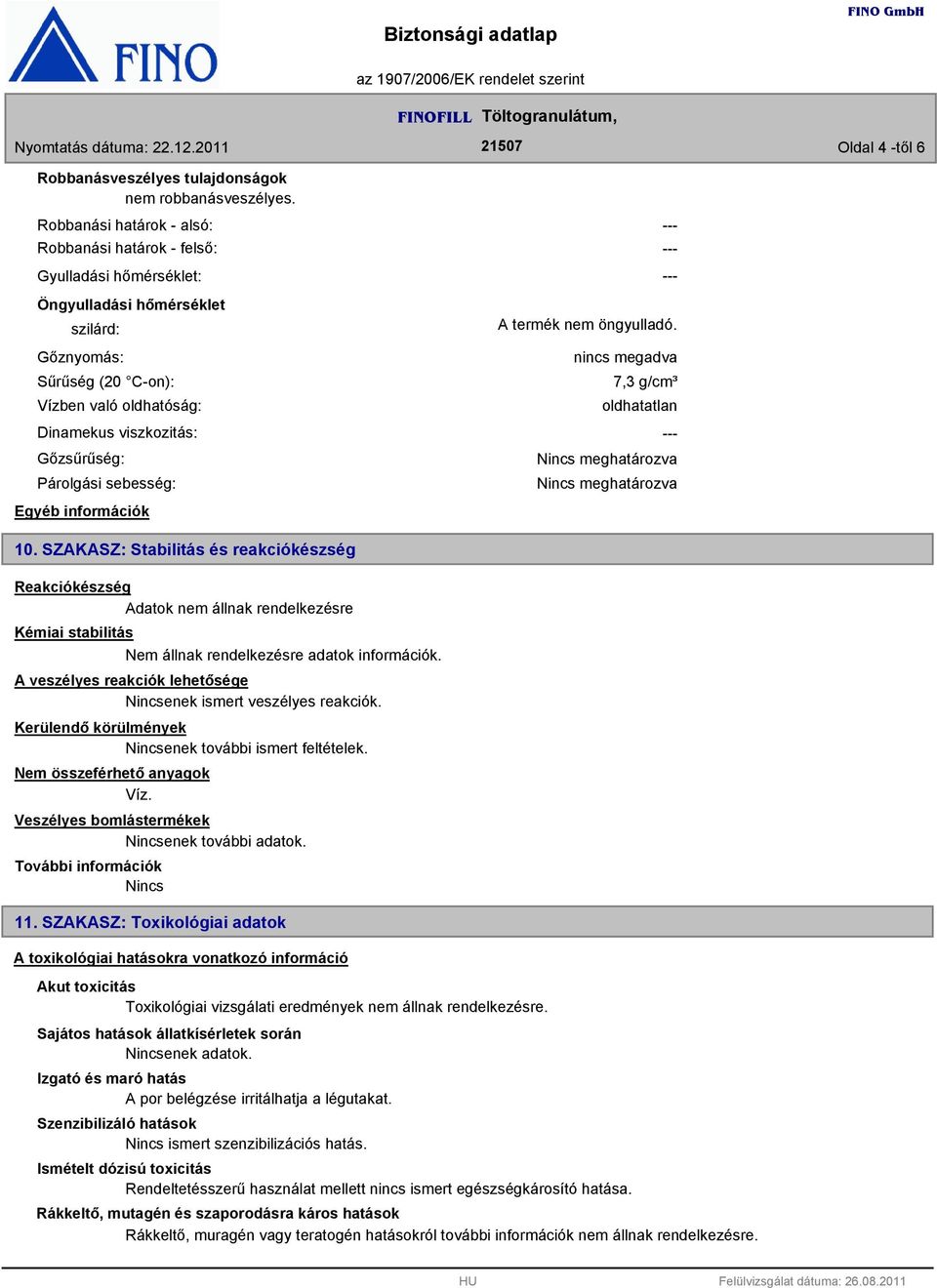 Párolgási sebesség: A termék nem öngyulladó. nincs megadva 7,3 g/cm³ oldhatatlan Egyéb információk 10.