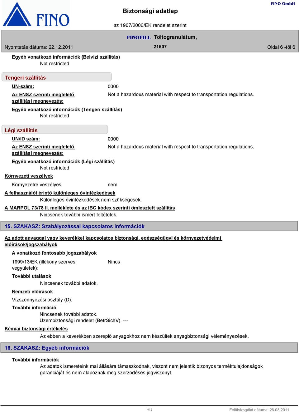 nem A felhasználót érintő különleges óvintézkedések A MARPOL 73/78 II. melléklete és az IBC kódex szerinti ömlesztett szállítás enek további ismert feltételek. 15.