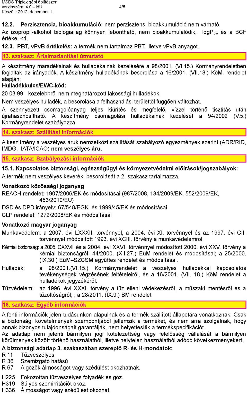 szakasz: Ártalmatlanítási útmutató A készítmény maradékainak és hulladékainak kezelésére a 98/2001. (VI.15.) Kormányrendeletben foglaltak az irányadók. A készítmény hulladékának besorolása a 16/2001.