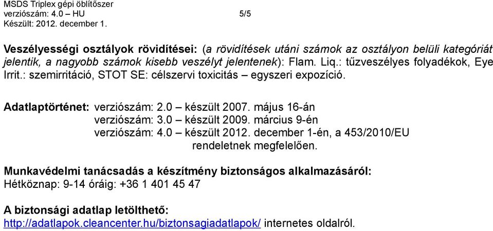 : tűzveszélyes folyadékok, Eye Irrit.: szemirritáció, STOT SE: célszervi toxicitás egyszeri expozíció. Adatlaptörténet: verziószám: 2.0 készült 2007.