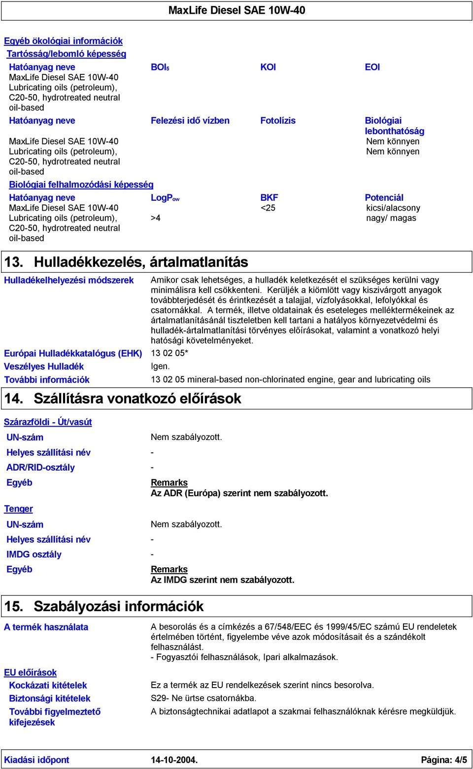 Hulladékkezelés, ártalmatlanítás Hulladékelhelyezési módszerek Európai Hulladékkatalógus (EHK) Veszélyes Hulladék További információk Amikor csak lehetséges, a hulladék keletkezését el szükséges