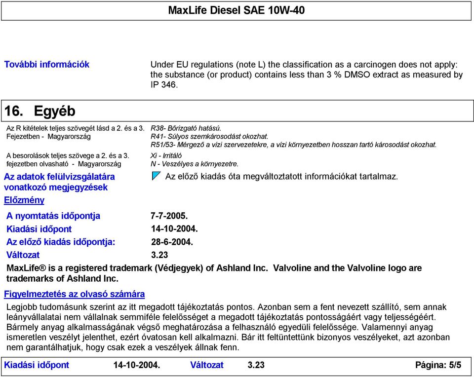 R41- Súlyos szemkárosodást okozhat. R51/53- Mérgezőa vízi szervezetekre, a vízi környezetben hosszan tartó károsodást okozhat. Xi - Irritáló N - Veszélyes a környezetre.