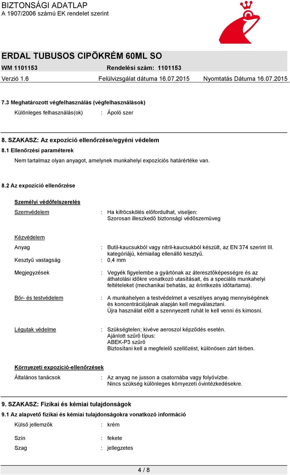 2 Az expozíció ellenőrzése Személyi védőfelszerelés Szemvédelem : Ha kifröcskölés előfordulhat, viseljen: Szorosan illeszkedő biztonsági védőszemüveg Kézvédelem Anyag Kesztyű vastagság Megjegyzések