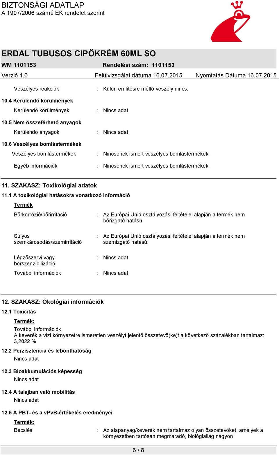 1 A toxikológiai hatásokra vonatkozó információ Termék Bőrkorrózió/bőrirritáció : Az Európai Unió osztályozási feltételei alapján a termék nem bőrizgató hatású.