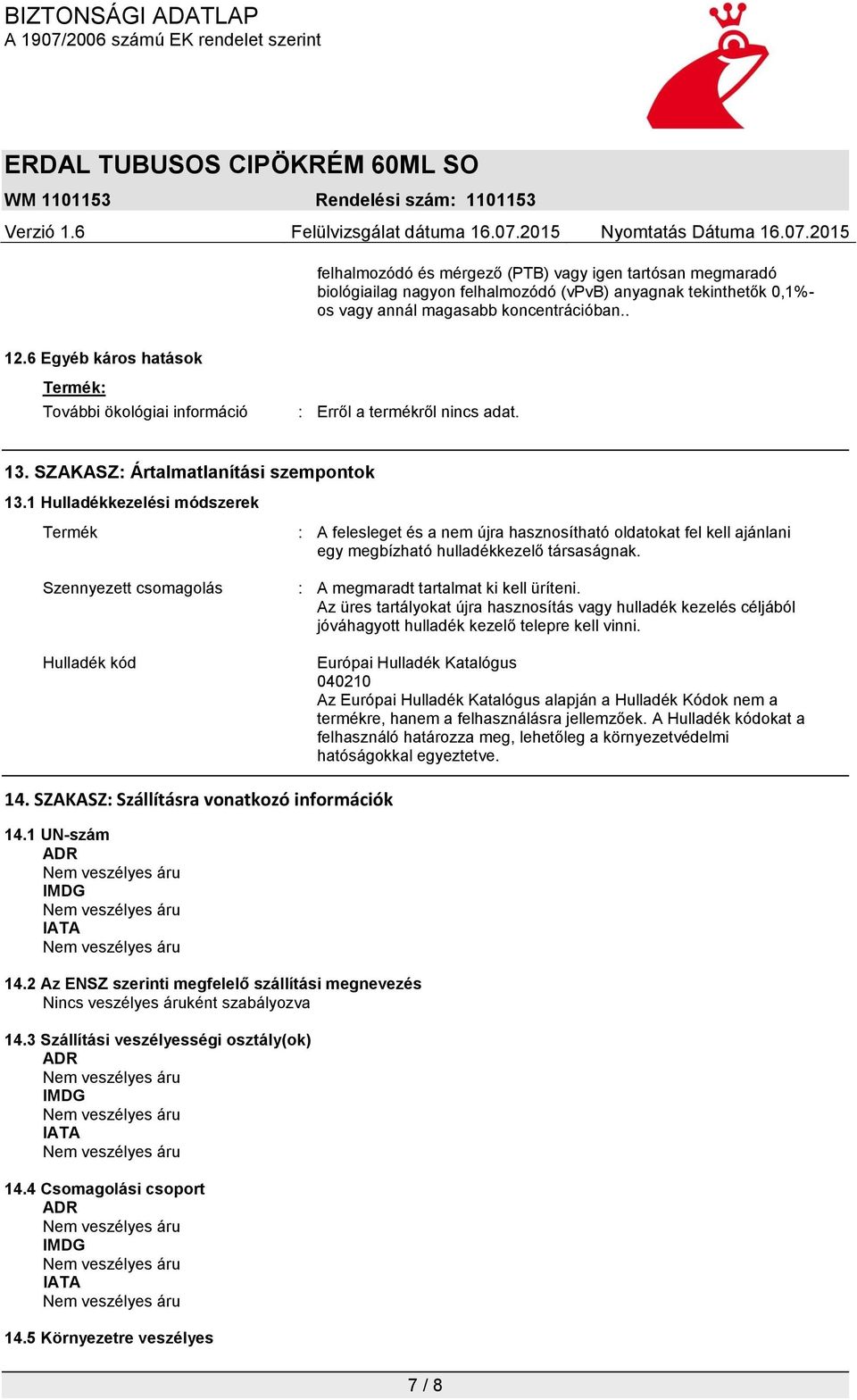 1 Hulladékkezelési módszerek Termék Szennyezett csomagolás : A felesleget és a nem újra hasznosítható oldatokat fel kell ajánlani egy megbízható hulladékkezelő társaságnak.