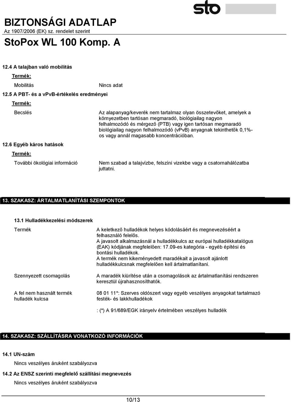 mérgező (PTB) vagy igen tartósan megmaradó biológiailag nagyon felhalmozódó (vpvb) anyagnak tekinthetők 0,1%- os vagy annál magasabb koncentrációban.
