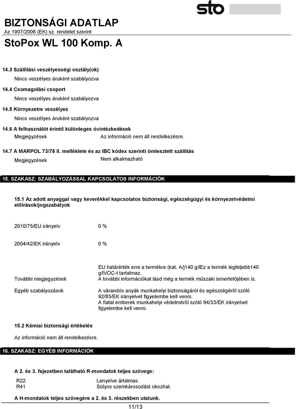 melléklete és az IBC kódex szerinti ömlesztett szállítás Megjegyzések Nem alkalmazható 15. SZAKASZ: SZABÁLYOZÁSSAL KAPCSOLATOS INFORMÁCIÓK 15.