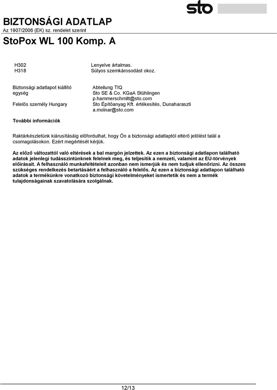 com További információk Raktárkészletünk kiárusításáig előfordulhat, hogy Ön a biztonsági adatlaptól eltérő jelölést talál a csomagolásokon. Ezért megértését kérjük.