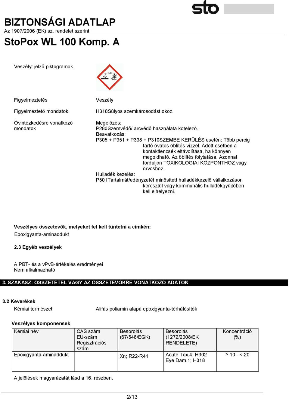 Azonnal forduljon TOXIKOLÓGIAI KÖZPONTHOZ vagy orvoshoz. Hulladék kezelés: P501Tartalmát/edényzetét minősített hulladékkezelő vállalkozáson keresztül vagy kommunális hulladékgyűjtőben kell elhelyezni.