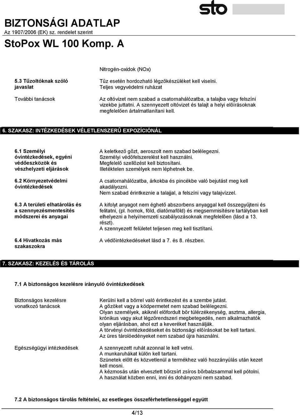 A szennyezett oltóvizet és talajt a helyi előírásoknak megfelelően ártalmatlanítani kell. 6. SZAKASZ: INTÉZKEDÉSEK VÉLETLENSZERŰ EXPOZÍCIÓNÁL 6.