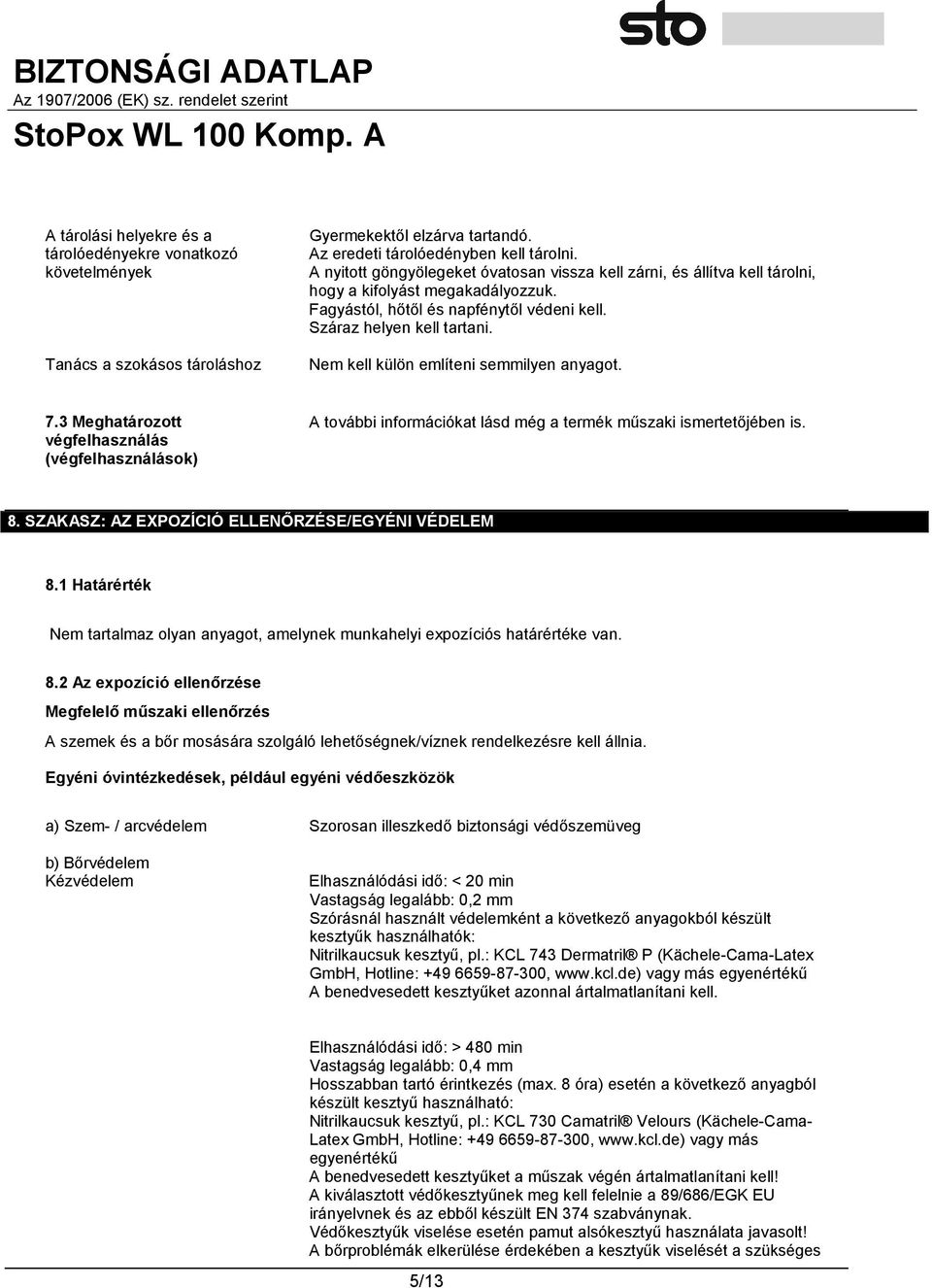 Nem kell külön említeni semmilyen anyagot. 7.3 Meghatározott végfelhasználás (végfelhasználások) A további információkat lásd még a termék műszaki ismertetőjében is. 8.