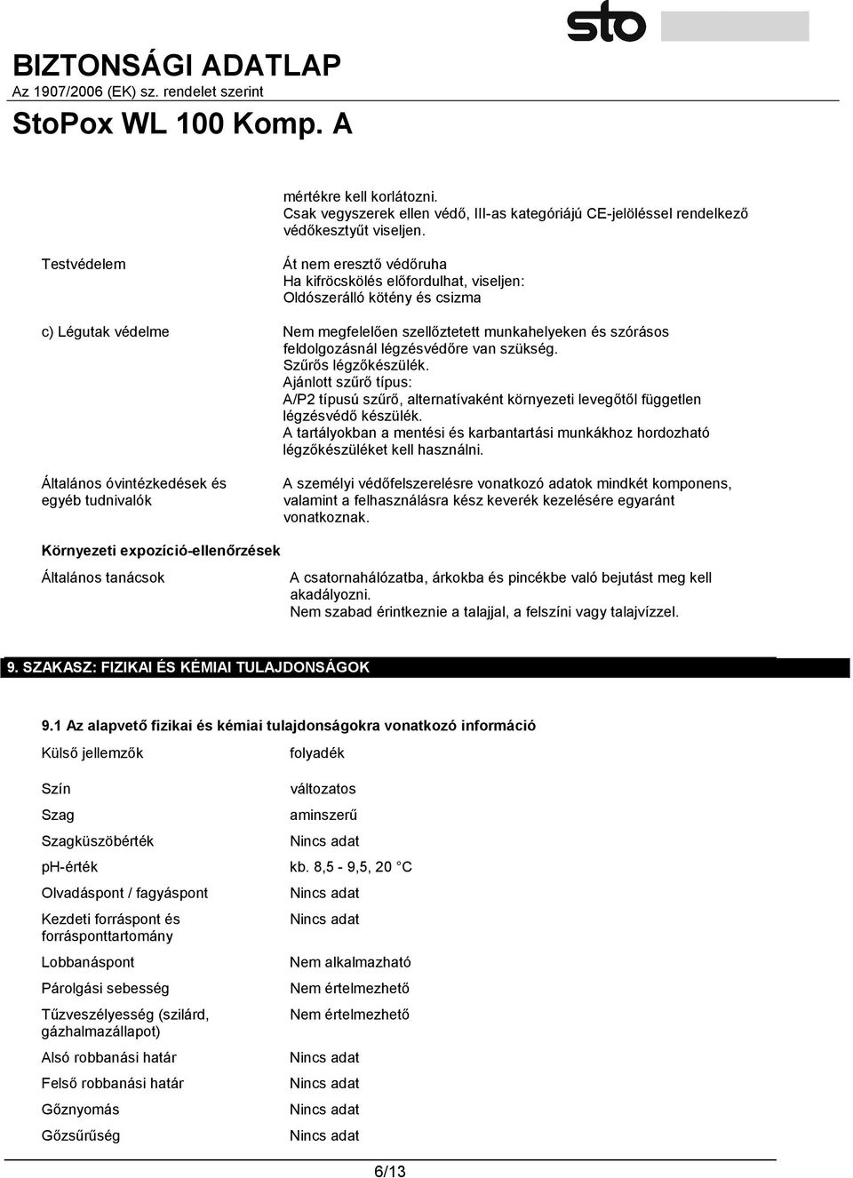 légzésvédőre van szükség. Szűrős légzőkészülék. Ajánlott szűrő típus: A/P2 típusú szűrő, alternatívaként környezeti levegőtől független légzésvédő készülék.