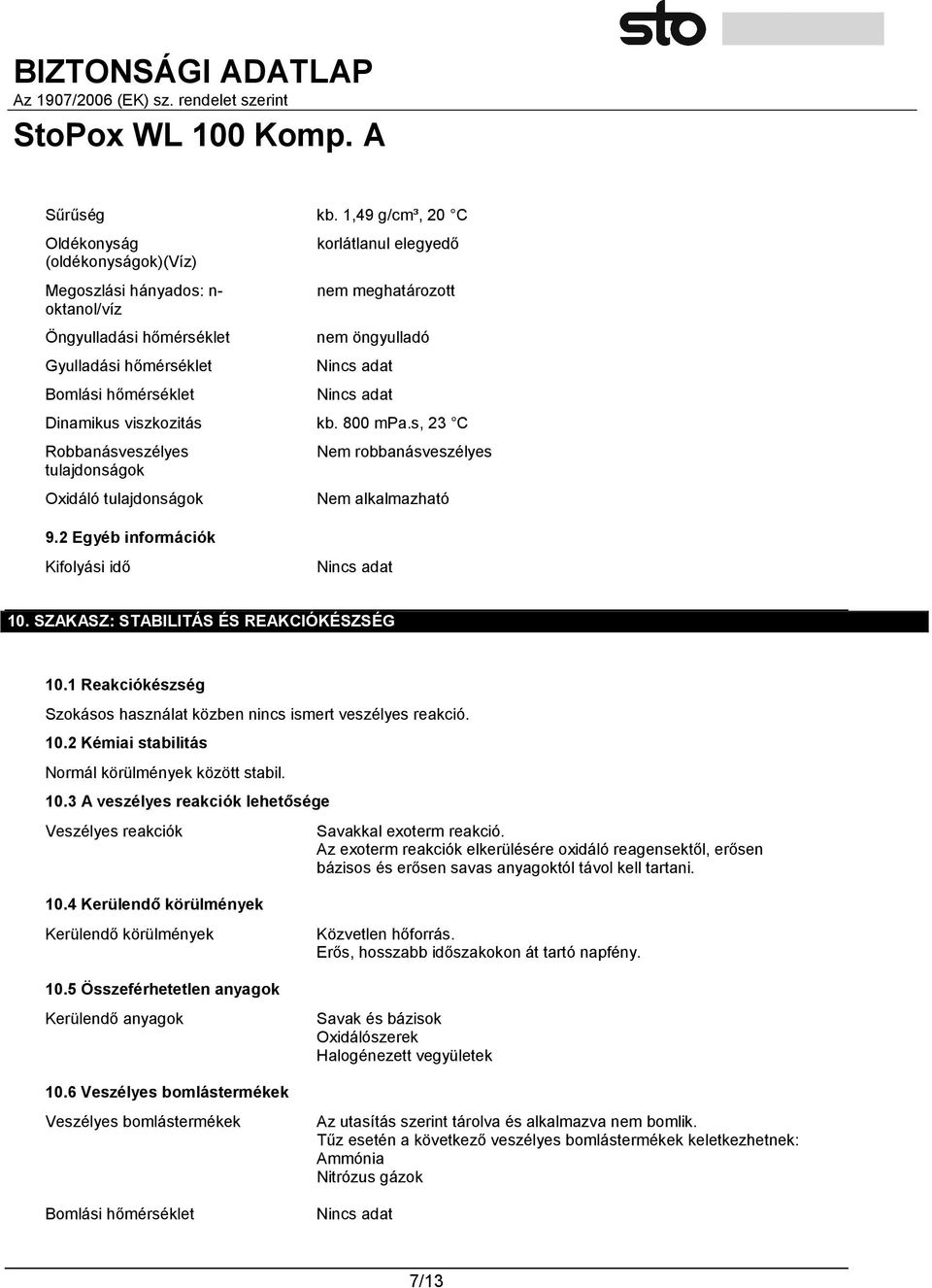 öngyulladó Dinamikus viszkozitás kb. 800 mpa.s, 23 C Robbanásveszélyes tulajdonságok Oxidáló tulajdonságok 9.2 Egyéb információk Nem robbanásveszélyes Nem alkalmazható Kifolyási idő 10.