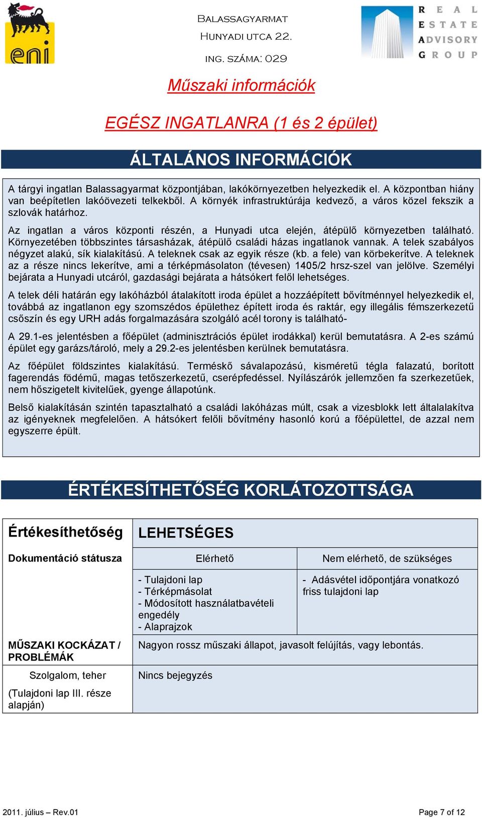 Az ingatlan a város központi részén, a Hunyadi utca elején, átépülő környezetben található. Környezetében többszintes társasházak, átépülő családi házas ingatlanok vannak.