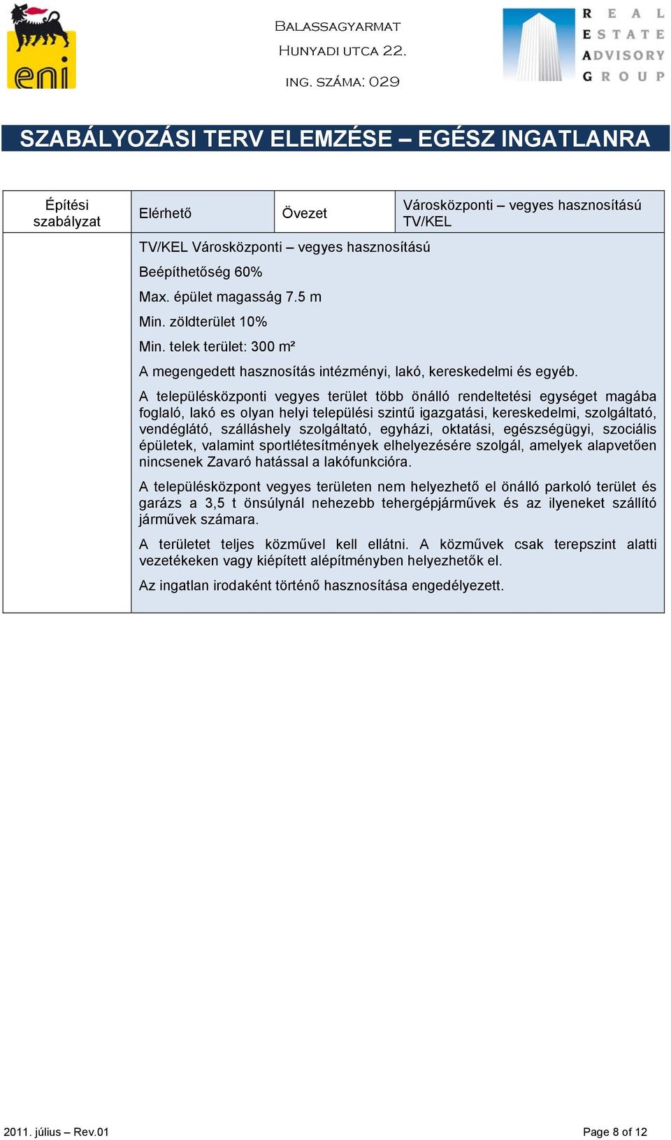 A településközponti vegyes terület több önálló rendeltetési egységet magába foglaló, lakó es olyan helyi települési szintű igazgatási, kereskedelmi, szolgáltató, vendéglátó, szálláshely szolgáltató,