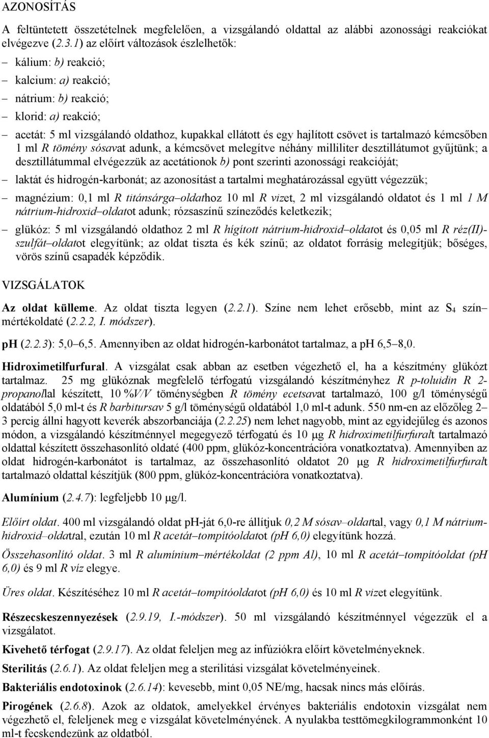 tartalmazó kémcsőben 1 ml R tömény sósavat adunk, a kémcsövet melegítve néhány milliliter desztillátumot gyűjtünk; a desztillátummal elvégezzük az acetátionok b) pont szerinti azonossági reakcióját;