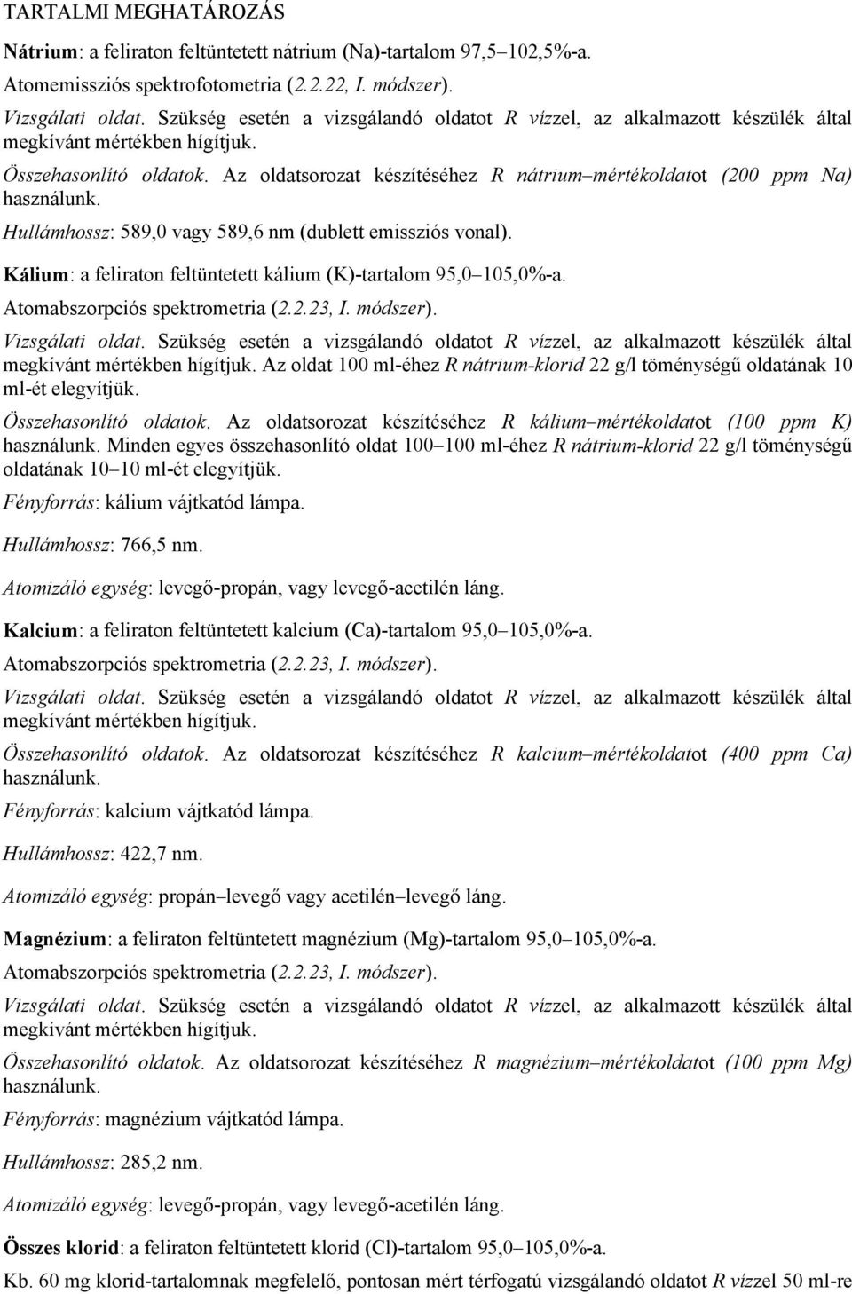 Az oldat 100 ml-éhez R nátrium-klorid 22 g/l töménységű oldatának 10 ml-ét elegyítjük. Összehasonlító oldatok.