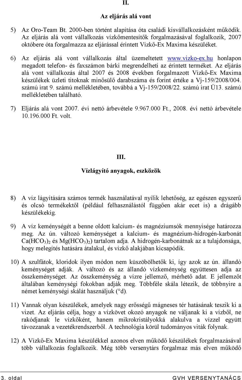 6) Az eljárás alá vont vállalkozás által üzemeltetett www.vizko-ex.hu honlapon megadott telefon- és faxszámon bárki megrendelheti az érintett terméket.