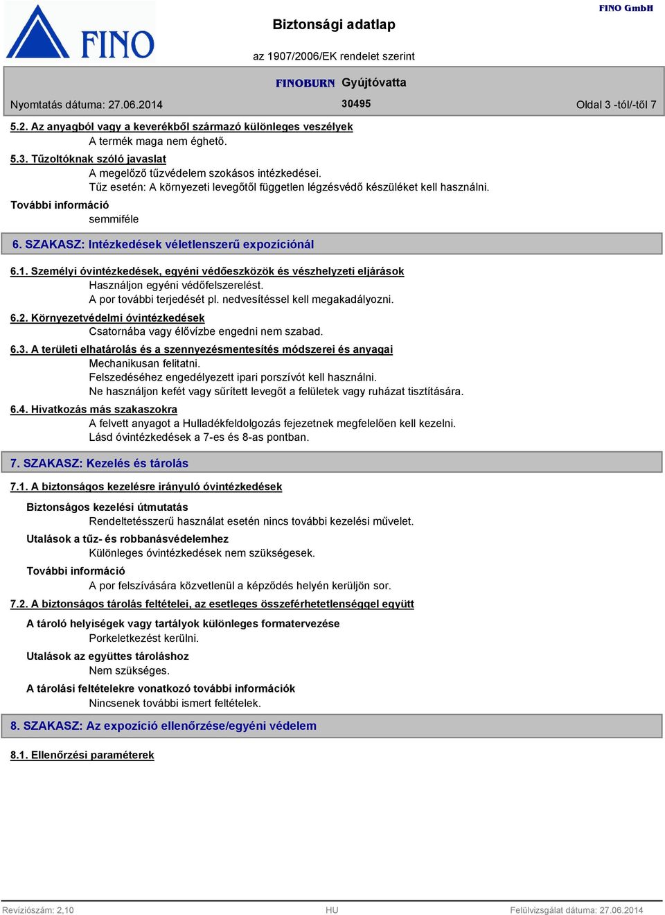 Személyi óvintézkedések, egyéni védőeszközök és vészhelyzeti eljárások Használjon egyéni védőfelszerelést. A por további terjedését pl. nedvesítéssel kell megakadályozni. 6.2.