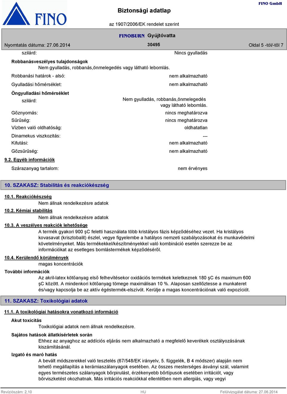 robbanás,önmelegedés vagy látható lebomlás. nincs meghatározva nincs meghatározva oldhatatlan --- 9.2. Egyéb információk Szárazanyag tartalom: nem érvényes 10.