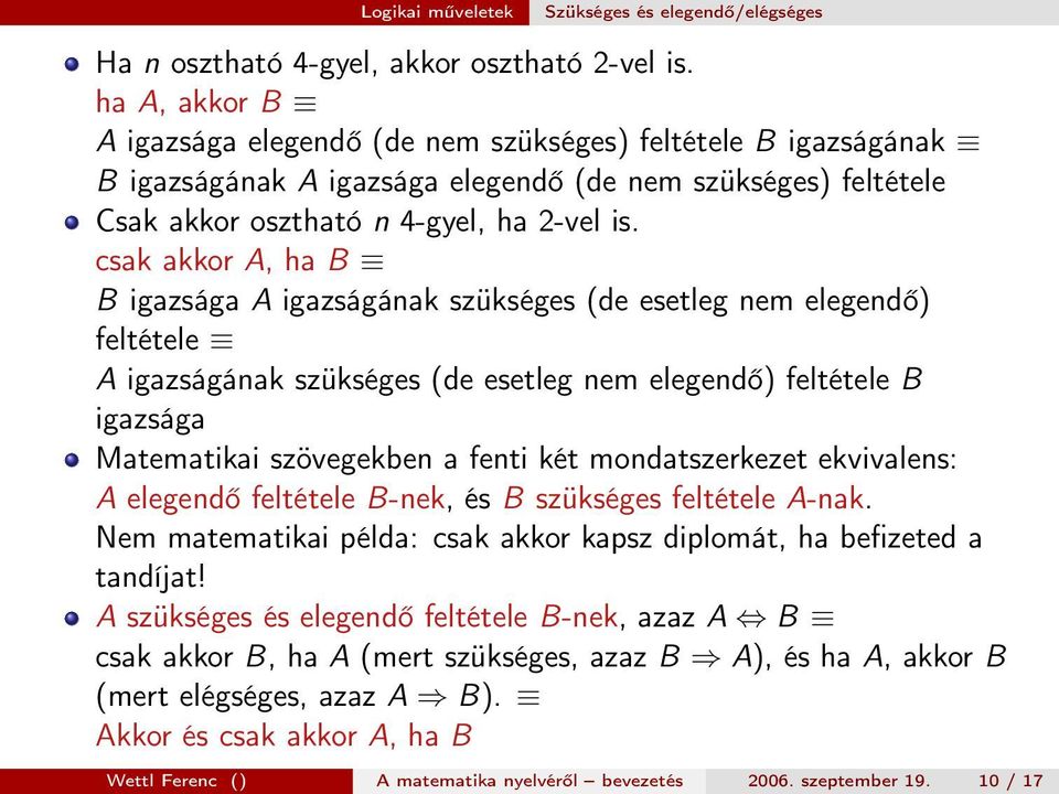 csak akkor A, ha B B igazsága A igazságának szükséges (de esetleg nem elegendő) feltétele A igazságának szükséges (de esetleg nem elegendő) feltétele B igazsága Matematikai szövegekben a fenti két