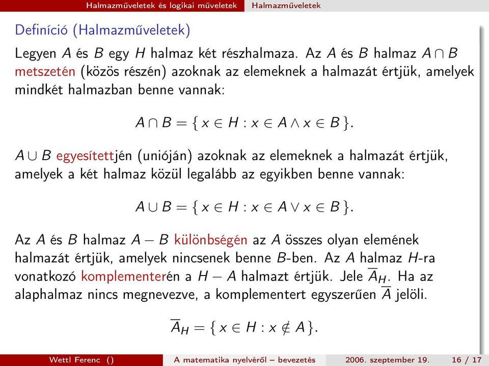 A B egyesítettjén (unióján) azoknak az elemeknek a halmazát értjük, amelyek a két halmaz közül legalább az egyikben benne vannak: A B = { x H : x A x B }.