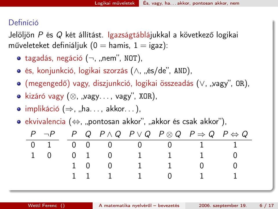 és/de, AND), (megengedő) vagy, diszjunkció, logikai összeadás (, vagy, OR), kizáró vagy (, vagy..., vagy, XOR), implikáció (, ha..., akkor.