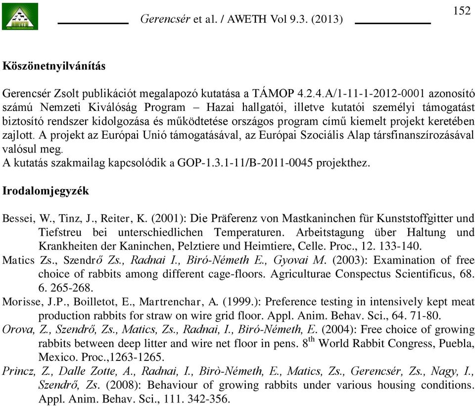 projekt keretében zajlott. A projekt az Európai Unió támogatásával, az Európai Szociális Alap társfinanszírozásával valósul meg. A kutatás szakmailag kapcsolódik a GOP-1.3.1-11/B-2011-0045 projekthez.