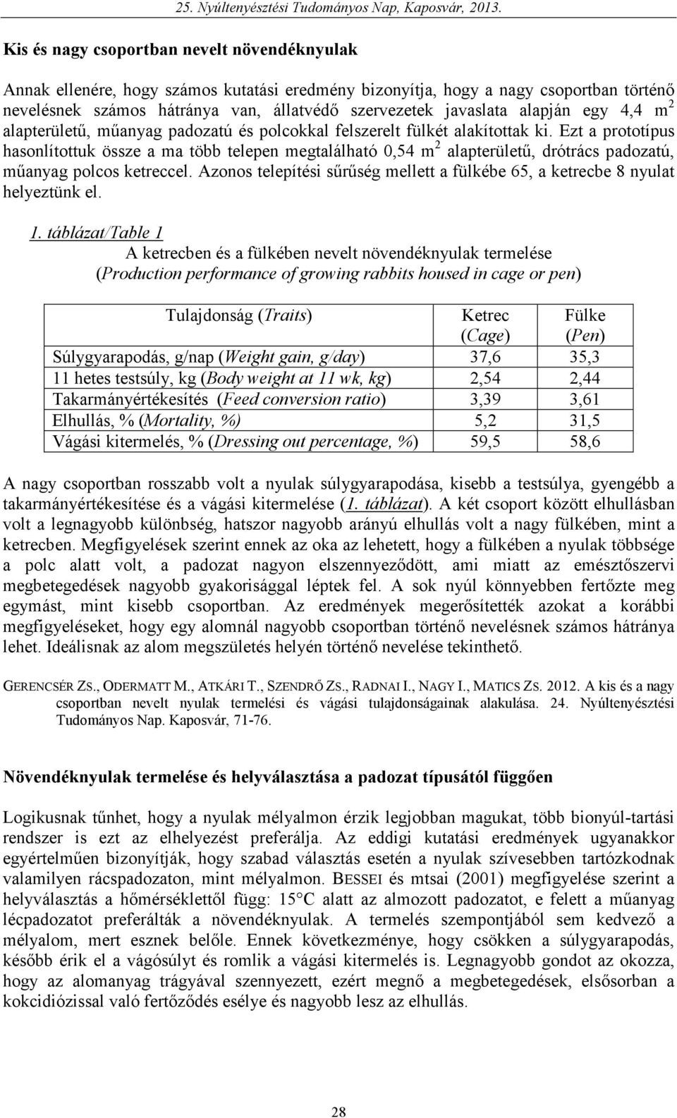 Ezt a prototípus hasonlítottuk össze a ma több telepen megtalálható 0,54 m 2 alapterülető, drótrács padozatú, mőanyag polcos ketreccel.