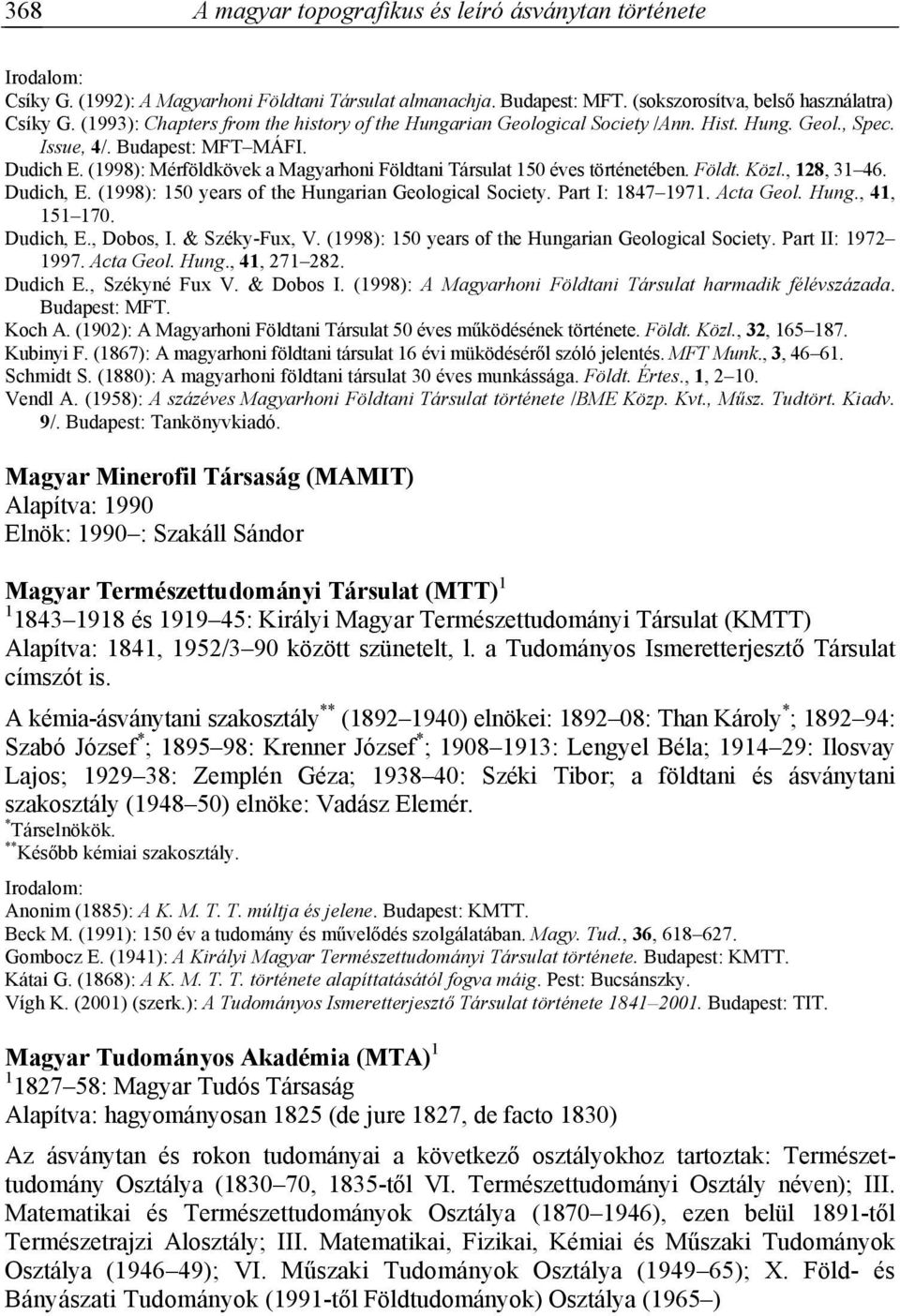 (1998): Mérföldkövek a Magyarhoni Földtani Társulat 150 éves történetében. Földt. Közl., 128, 31 46. Dudich, E. (1998): 150 years of the Hungarian Geological Society. Part I: 1847 1971. Acta Geol.