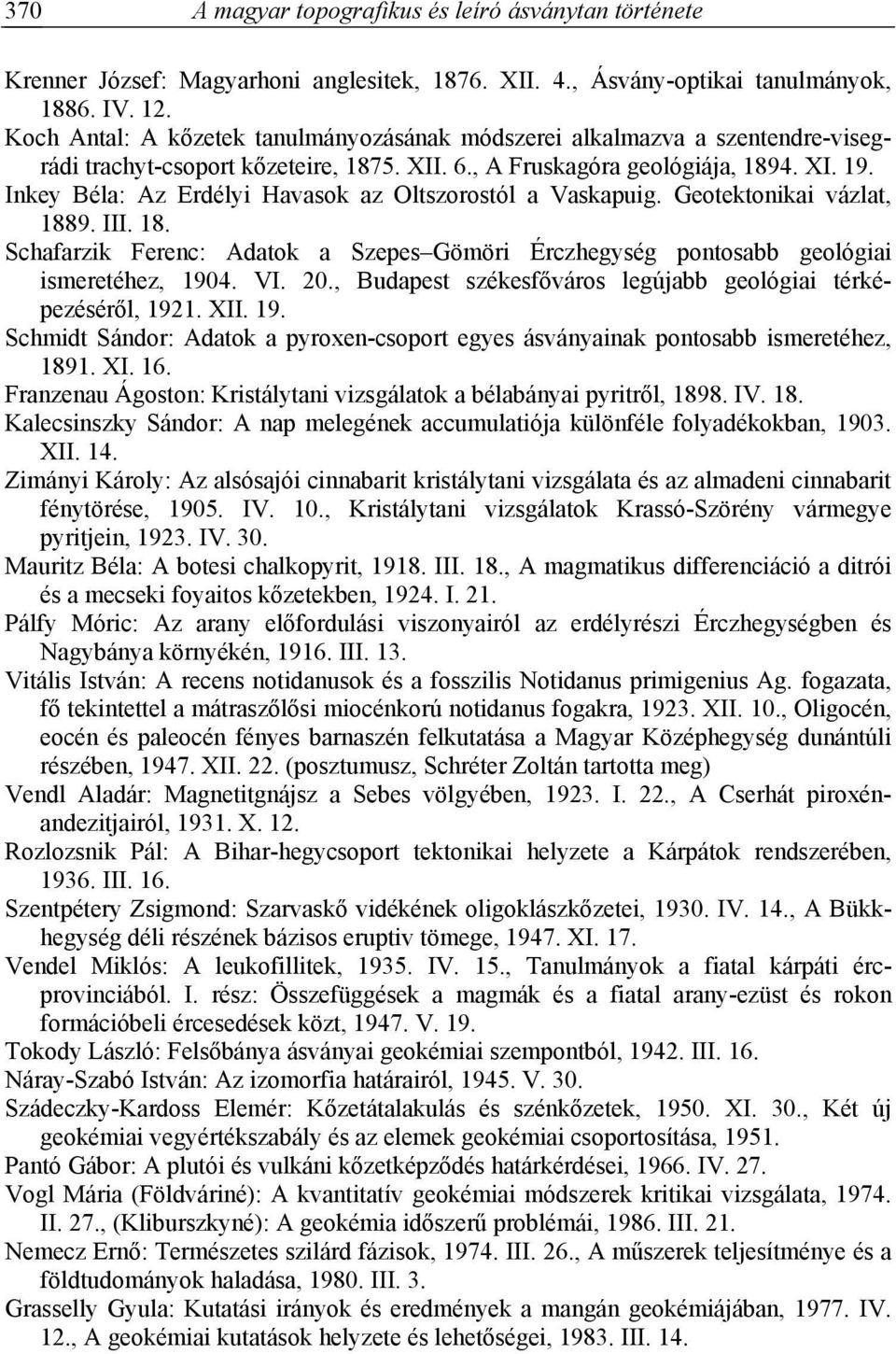 Inkey Béla: Az Erdélyi Havasok az Oltszorostól a Vaskapuig. Geotektonikai vázlat, 1889. III. 18. Schafarzik Ferenc: Adatok a Szepes Gömöri Érczhegység pontosabb geológiai ismeretéhez, 1904. VI. 20.