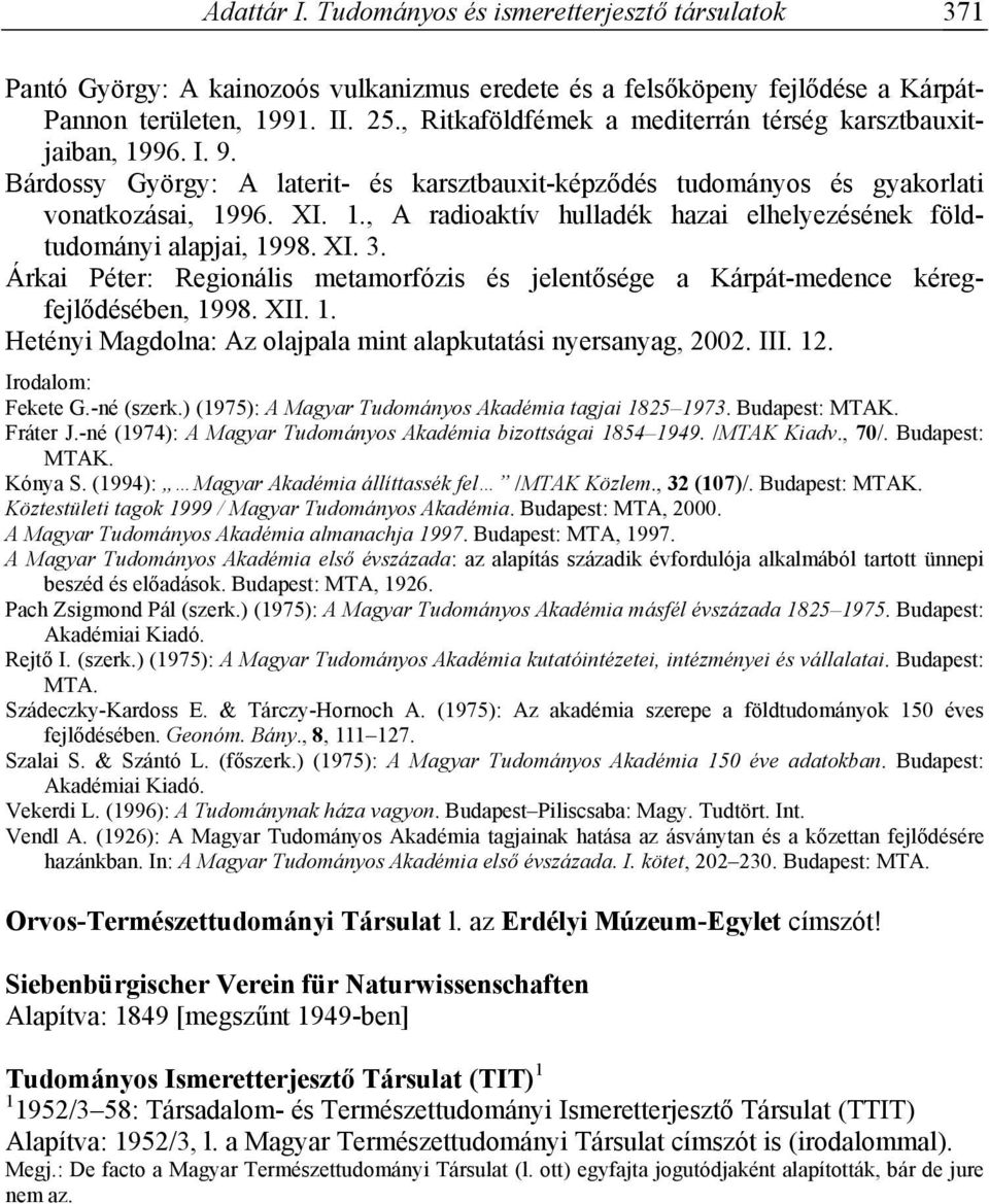 XI. 3. Árkai Péter: Regionális metamorfózis és jelentősége a Kárpát-medence kéregfejlődésében, 1998. XII. 1. Hetényi Magdolna: Az olajpala mint alapkutatási nyersanyag, 2002. III. 12. Fekete G.